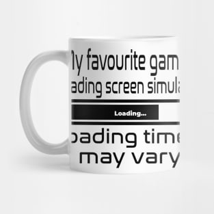 My favourite game is loading screen simulator, loading times may vary Mug